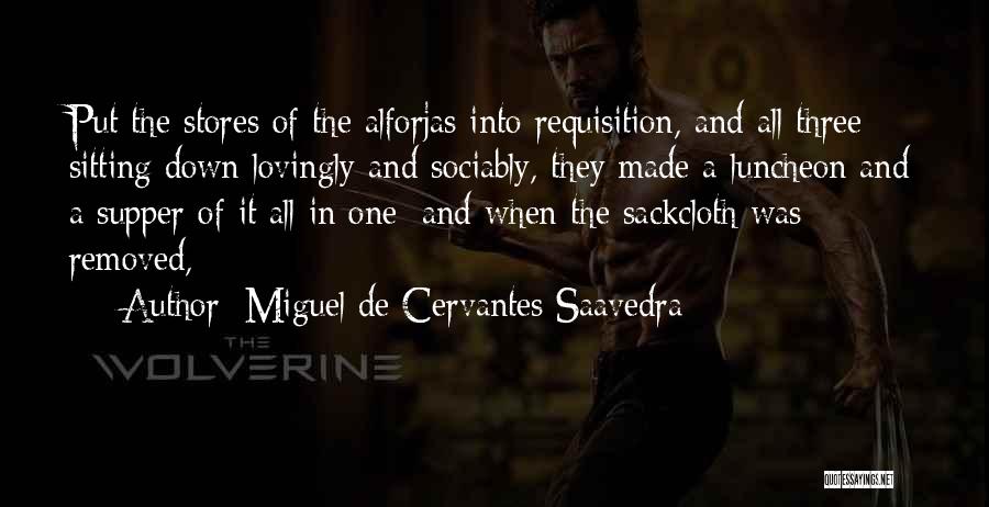 Miguel De Cervantes Saavedra Quotes: Put The Stores Of The Alforjas Into Requisition, And All Three Sitting Down Lovingly And Sociably, They Made A Luncheon