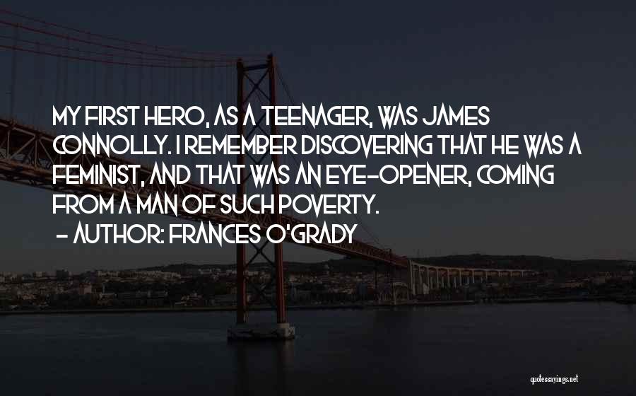 Frances O'Grady Quotes: My First Hero, As A Teenager, Was James Connolly. I Remember Discovering That He Was A Feminist, And That Was