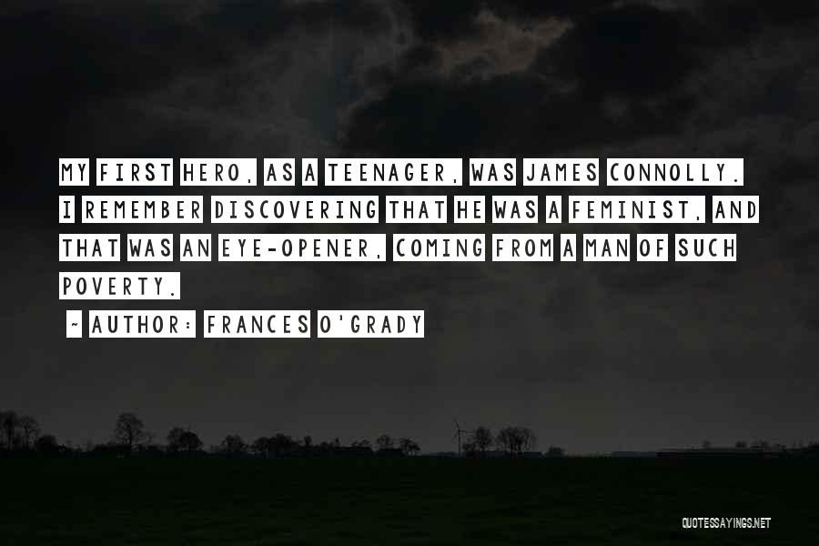 Frances O'Grady Quotes: My First Hero, As A Teenager, Was James Connolly. I Remember Discovering That He Was A Feminist, And That Was