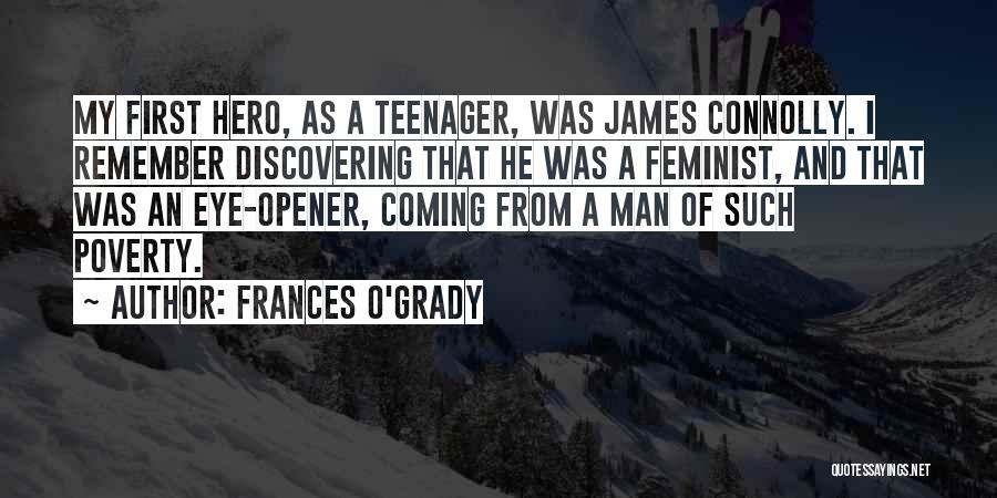 Frances O'Grady Quotes: My First Hero, As A Teenager, Was James Connolly. I Remember Discovering That He Was A Feminist, And That Was