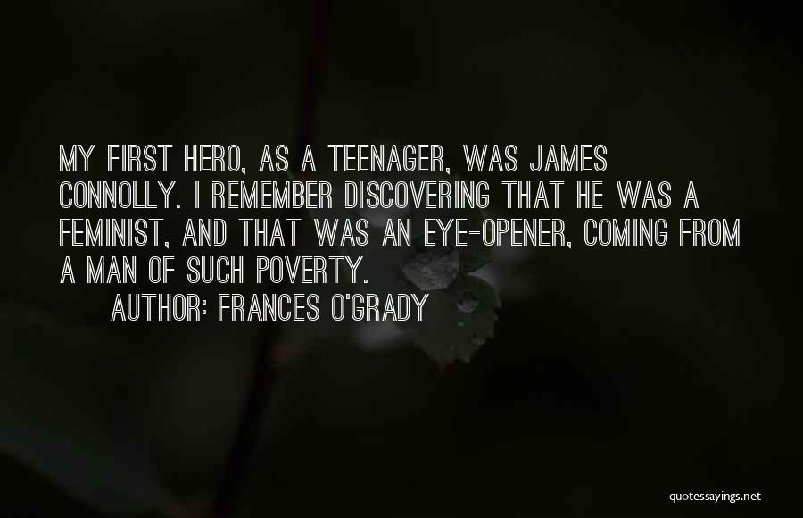 Frances O'Grady Quotes: My First Hero, As A Teenager, Was James Connolly. I Remember Discovering That He Was A Feminist, And That Was