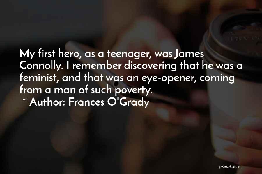 Frances O'Grady Quotes: My First Hero, As A Teenager, Was James Connolly. I Remember Discovering That He Was A Feminist, And That Was