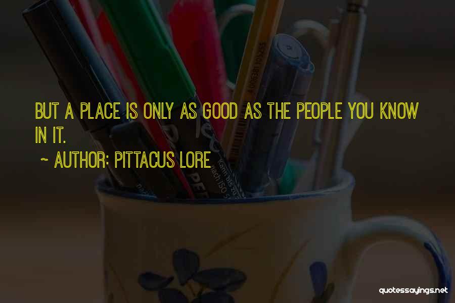 Pittacus Lore Quotes: But A Place Is Only As Good As The People You Know In It.