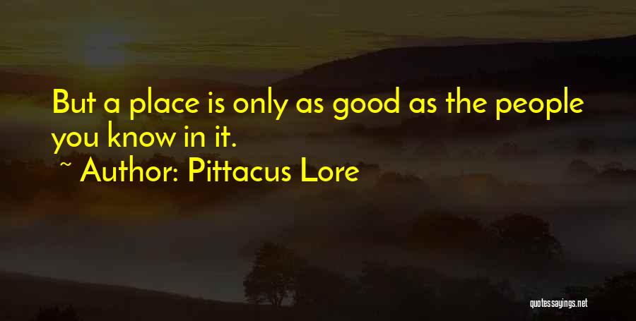 Pittacus Lore Quotes: But A Place Is Only As Good As The People You Know In It.