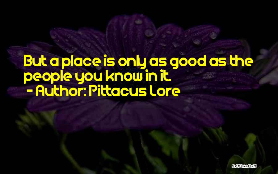 Pittacus Lore Quotes: But A Place Is Only As Good As The People You Know In It.
