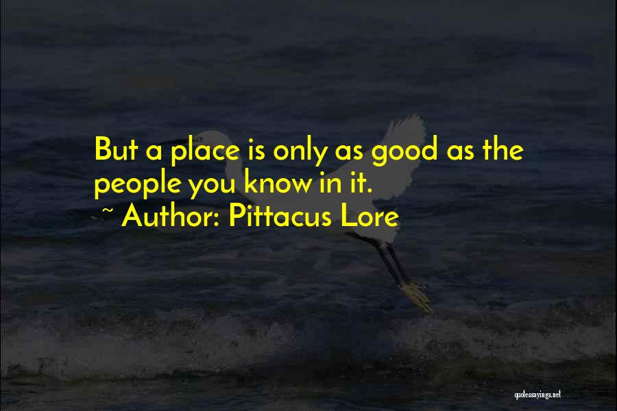 Pittacus Lore Quotes: But A Place Is Only As Good As The People You Know In It.