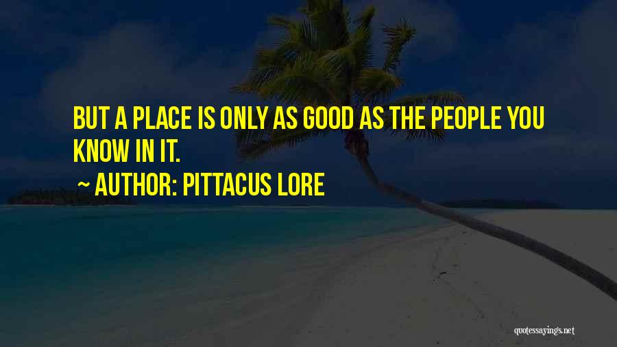 Pittacus Lore Quotes: But A Place Is Only As Good As The People You Know In It.