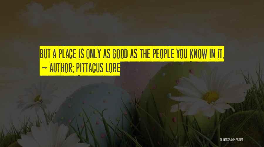 Pittacus Lore Quotes: But A Place Is Only As Good As The People You Know In It.