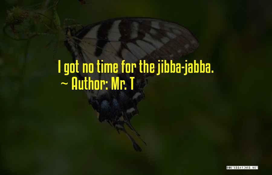 Mr. T Quotes: I Got No Time For The Jibba-jabba.