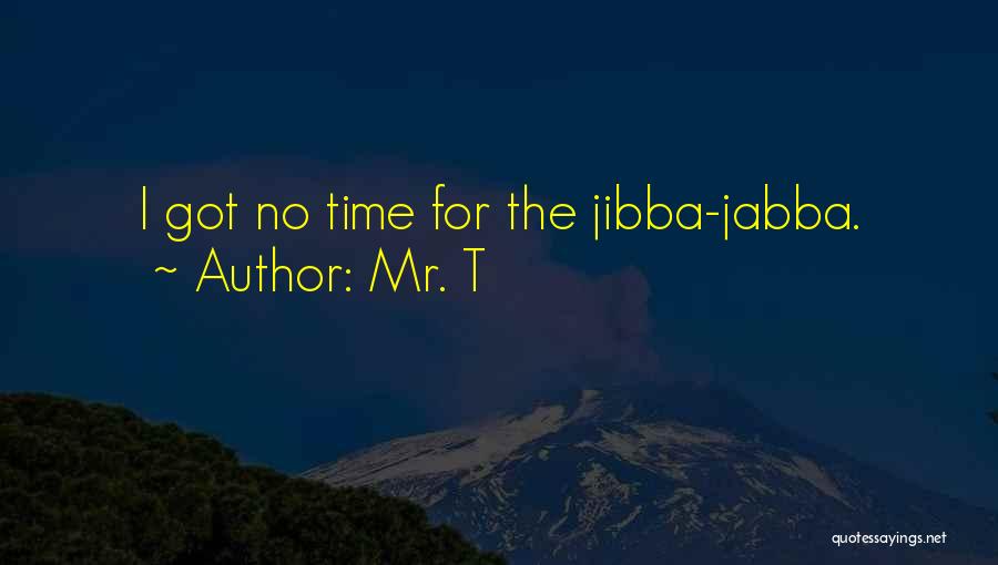 Mr. T Quotes: I Got No Time For The Jibba-jabba.