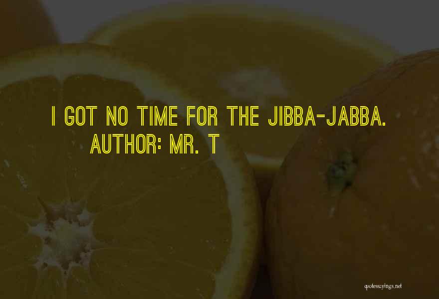 Mr. T Quotes: I Got No Time For The Jibba-jabba.