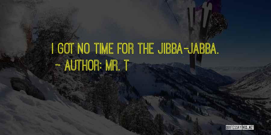 Mr. T Quotes: I Got No Time For The Jibba-jabba.
