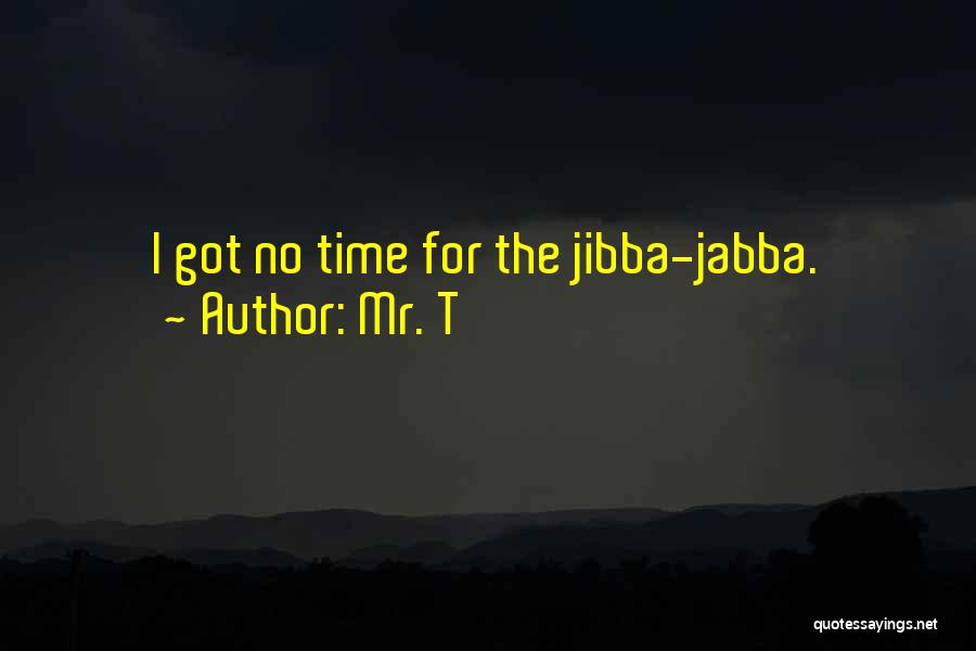 Mr. T Quotes: I Got No Time For The Jibba-jabba.