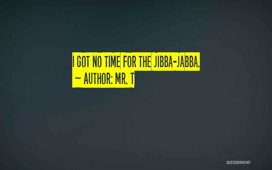 Mr. T Quotes: I Got No Time For The Jibba-jabba.