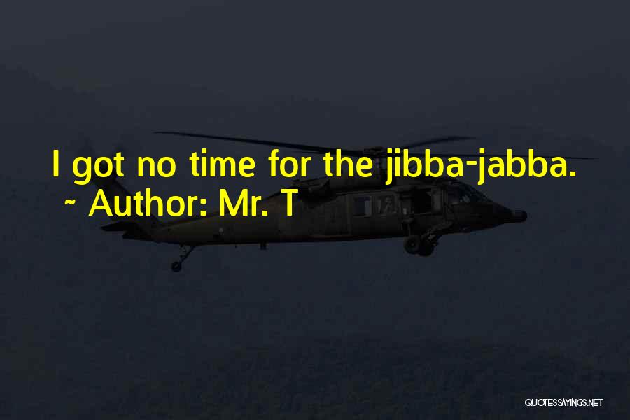 Mr. T Quotes: I Got No Time For The Jibba-jabba.