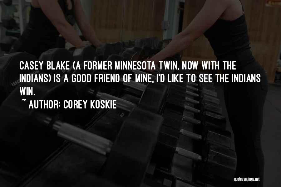Corey Koskie Quotes: Casey Blake (a Former Minnesota Twin, Now With The Indians) Is A Good Friend Of Mine, I'd Like To See