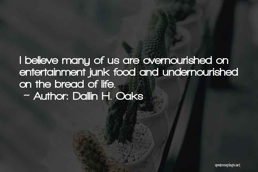 Dallin H. Oaks Quotes: I Believe Many Of Us Are Overnourished On Entertainment Junk Food And Undernourished On The Bread Of Life.