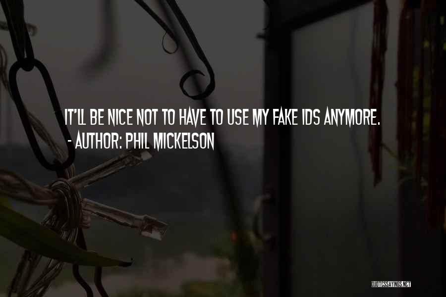 Phil Mickelson Quotes: It'll Be Nice Not To Have To Use My Fake Ids Anymore.