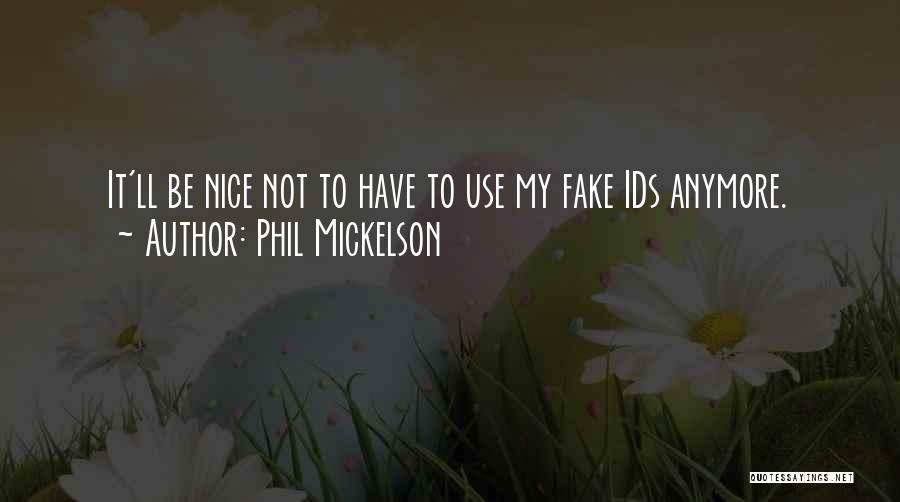 Phil Mickelson Quotes: It'll Be Nice Not To Have To Use My Fake Ids Anymore.