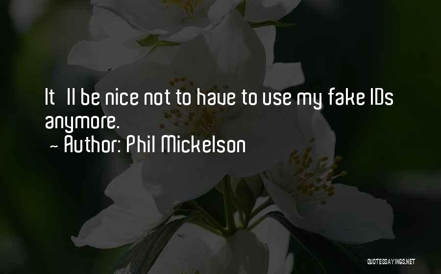 Phil Mickelson Quotes: It'll Be Nice Not To Have To Use My Fake Ids Anymore.