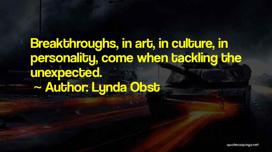 Lynda Obst Quotes: Breakthroughs, In Art, In Culture, In Personality, Come When Tackling The Unexpected.