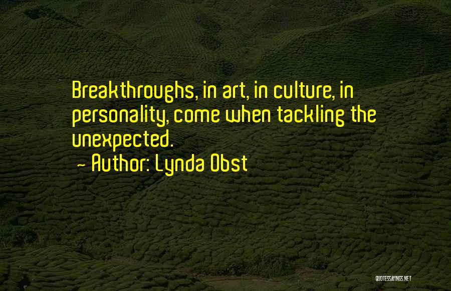 Lynda Obst Quotes: Breakthroughs, In Art, In Culture, In Personality, Come When Tackling The Unexpected.