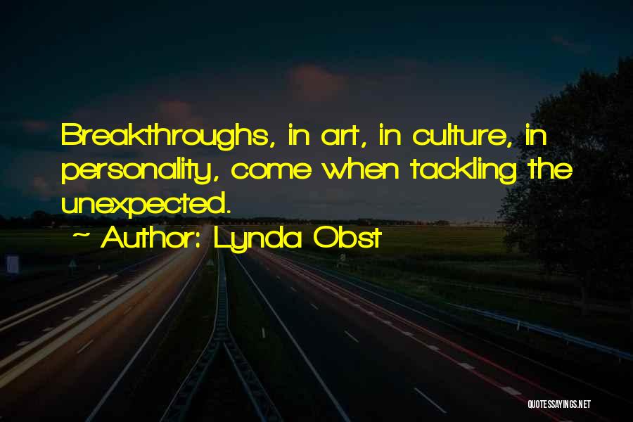 Lynda Obst Quotes: Breakthroughs, In Art, In Culture, In Personality, Come When Tackling The Unexpected.