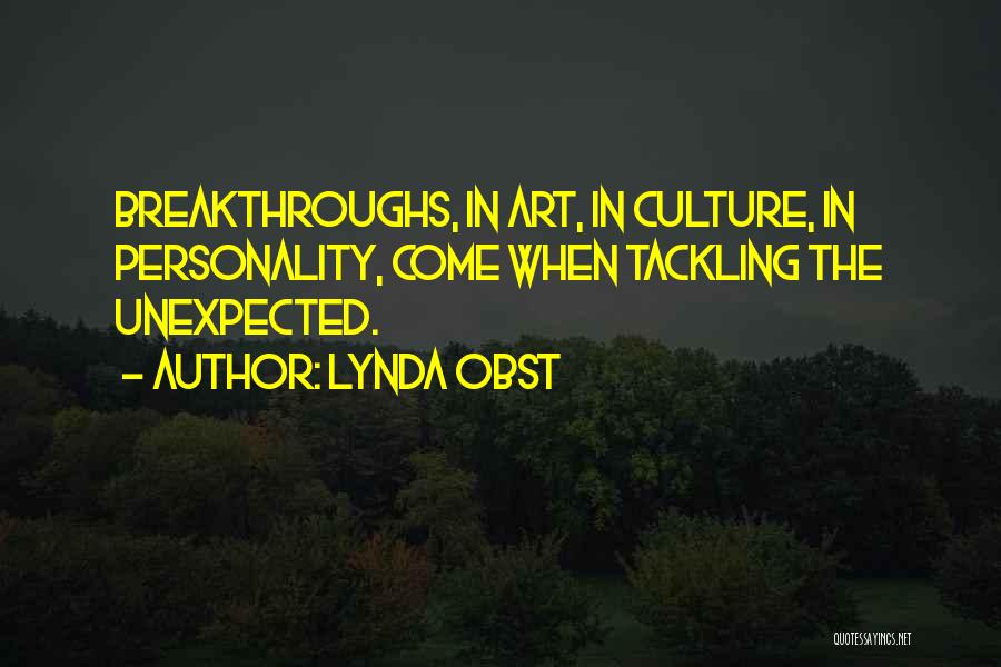 Lynda Obst Quotes: Breakthroughs, In Art, In Culture, In Personality, Come When Tackling The Unexpected.
