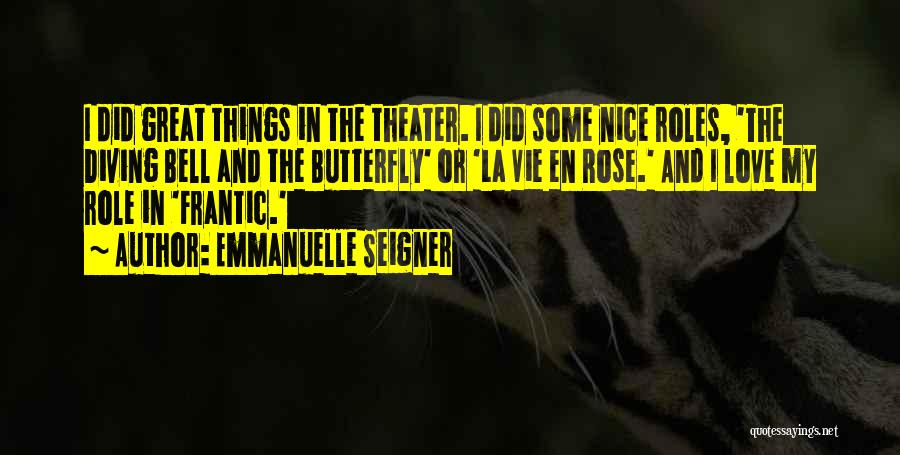Emmanuelle Seigner Quotes: I Did Great Things In The Theater. I Did Some Nice Roles, 'the Diving Bell And The Butterfly' Or 'la