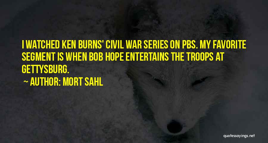 Mort Sahl Quotes: I Watched Ken Burns' Civil War Series On Pbs. My Favorite Segment Is When Bob Hope Entertains The Troops At