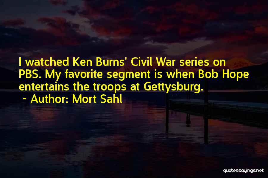 Mort Sahl Quotes: I Watched Ken Burns' Civil War Series On Pbs. My Favorite Segment Is When Bob Hope Entertains The Troops At