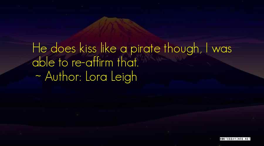 Lora Leigh Quotes: He Does Kiss Like A Pirate Though, I Was Able To Re-affirm That.
