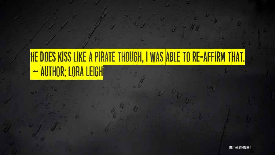 Lora Leigh Quotes: He Does Kiss Like A Pirate Though, I Was Able To Re-affirm That.