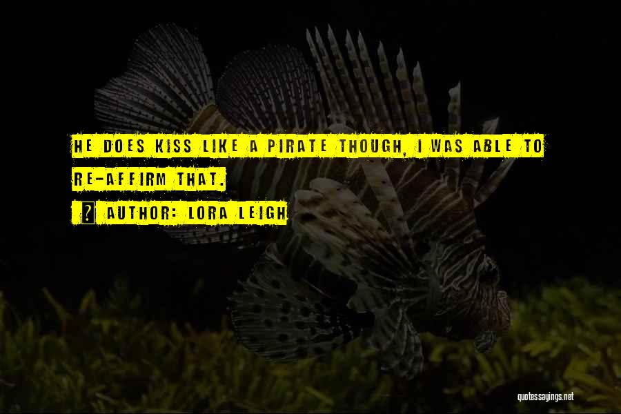 Lora Leigh Quotes: He Does Kiss Like A Pirate Though, I Was Able To Re-affirm That.
