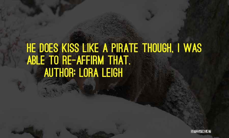 Lora Leigh Quotes: He Does Kiss Like A Pirate Though, I Was Able To Re-affirm That.