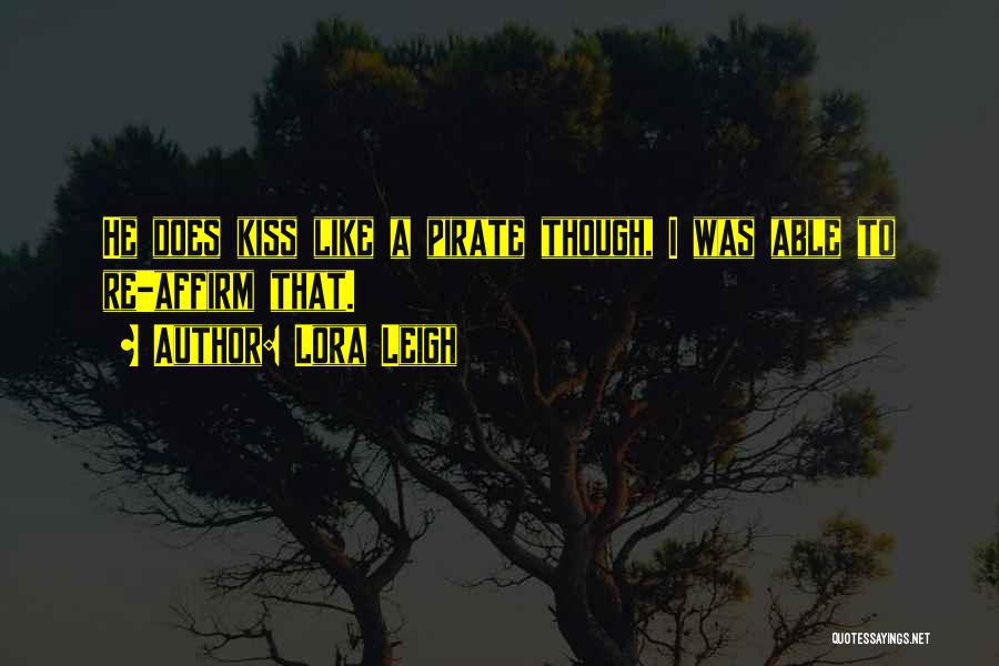 Lora Leigh Quotes: He Does Kiss Like A Pirate Though, I Was Able To Re-affirm That.