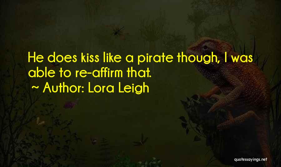Lora Leigh Quotes: He Does Kiss Like A Pirate Though, I Was Able To Re-affirm That.