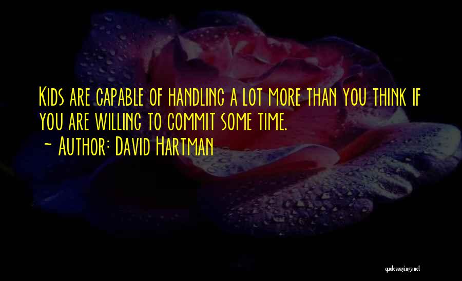 David Hartman Quotes: Kids Are Capable Of Handling A Lot More Than You Think If You Are Willing To Commit Some Time.