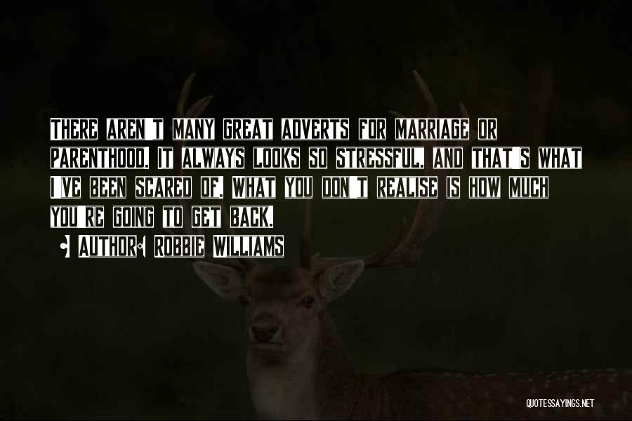 Robbie Williams Quotes: There Aren't Many Great Adverts For Marriage Or Parenthood. It Always Looks So Stressful, And That's What I've Been Scared