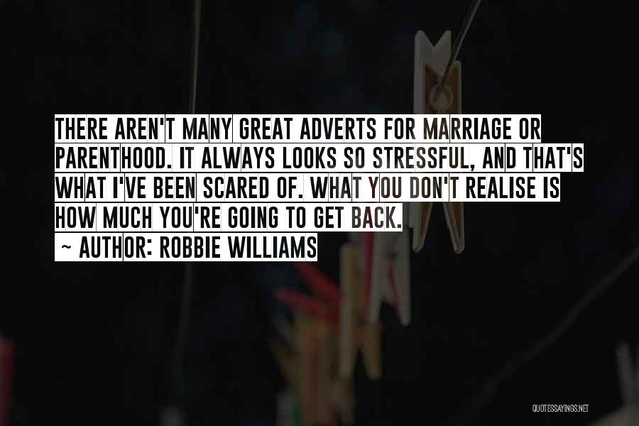 Robbie Williams Quotes: There Aren't Many Great Adverts For Marriage Or Parenthood. It Always Looks So Stressful, And That's What I've Been Scared