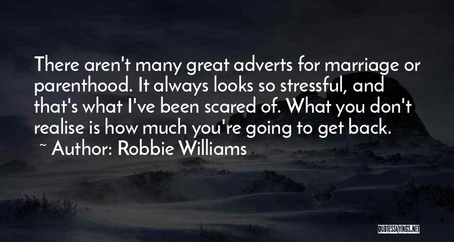 Robbie Williams Quotes: There Aren't Many Great Adverts For Marriage Or Parenthood. It Always Looks So Stressful, And That's What I've Been Scared