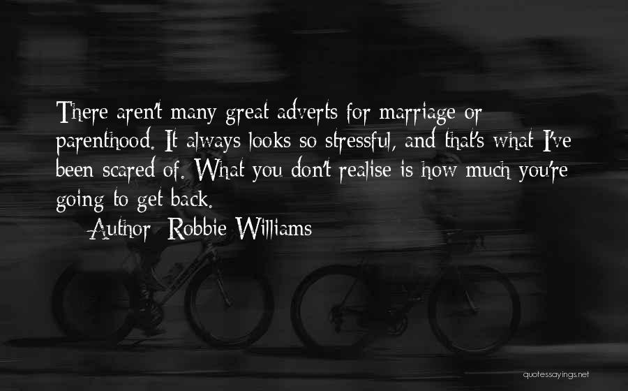 Robbie Williams Quotes: There Aren't Many Great Adverts For Marriage Or Parenthood. It Always Looks So Stressful, And That's What I've Been Scared