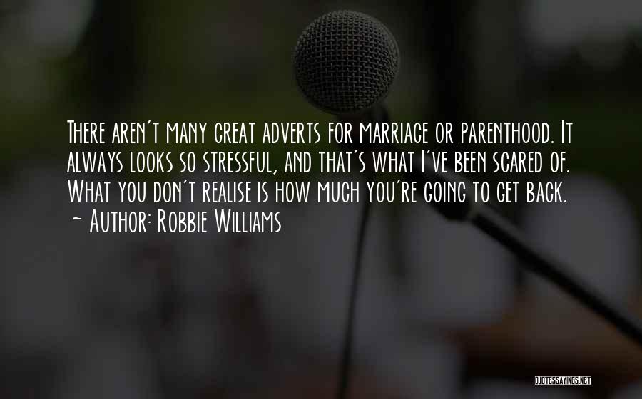 Robbie Williams Quotes: There Aren't Many Great Adverts For Marriage Or Parenthood. It Always Looks So Stressful, And That's What I've Been Scared