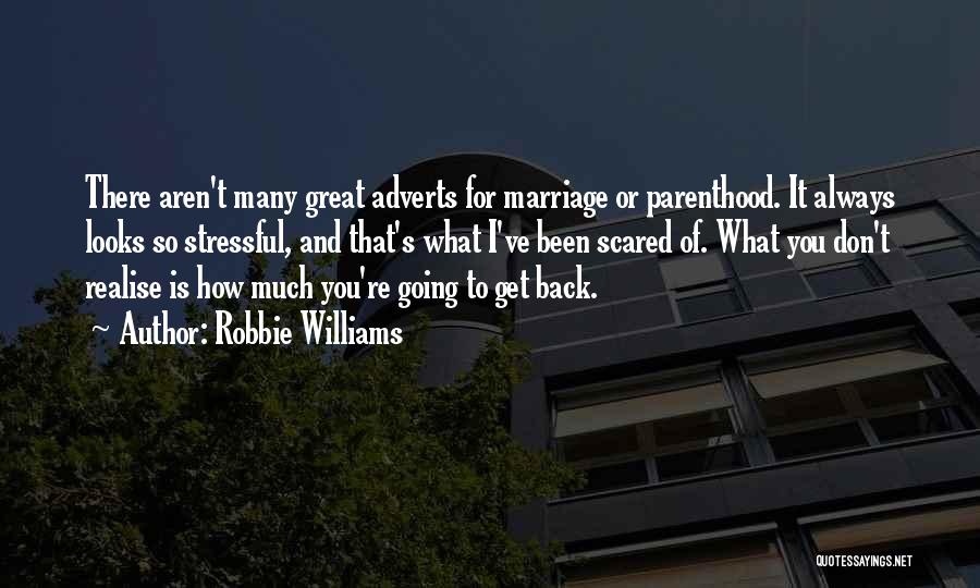 Robbie Williams Quotes: There Aren't Many Great Adverts For Marriage Or Parenthood. It Always Looks So Stressful, And That's What I've Been Scared