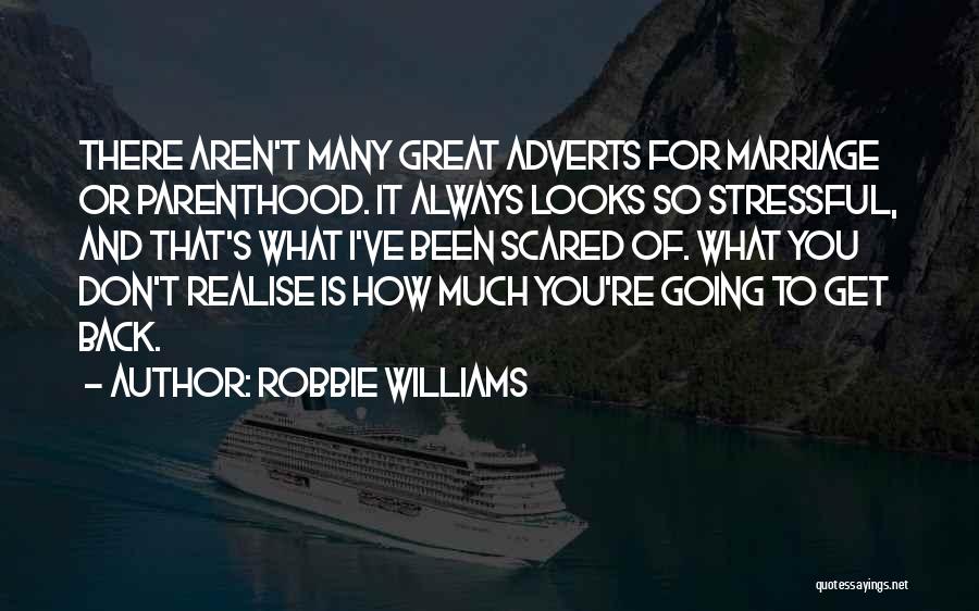 Robbie Williams Quotes: There Aren't Many Great Adverts For Marriage Or Parenthood. It Always Looks So Stressful, And That's What I've Been Scared