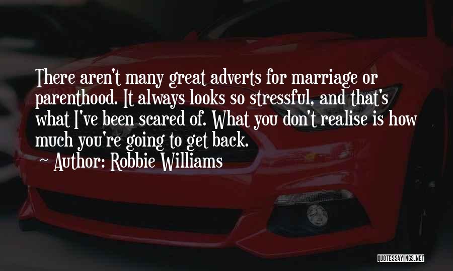 Robbie Williams Quotes: There Aren't Many Great Adverts For Marriage Or Parenthood. It Always Looks So Stressful, And That's What I've Been Scared