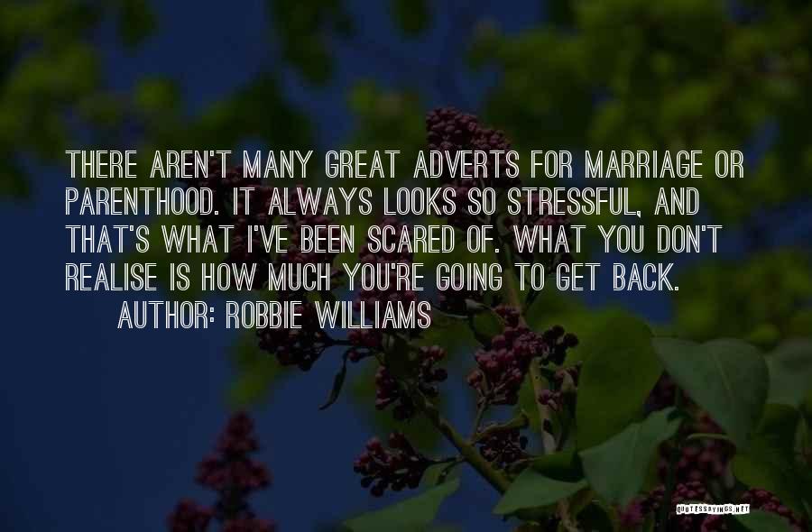 Robbie Williams Quotes: There Aren't Many Great Adverts For Marriage Or Parenthood. It Always Looks So Stressful, And That's What I've Been Scared
