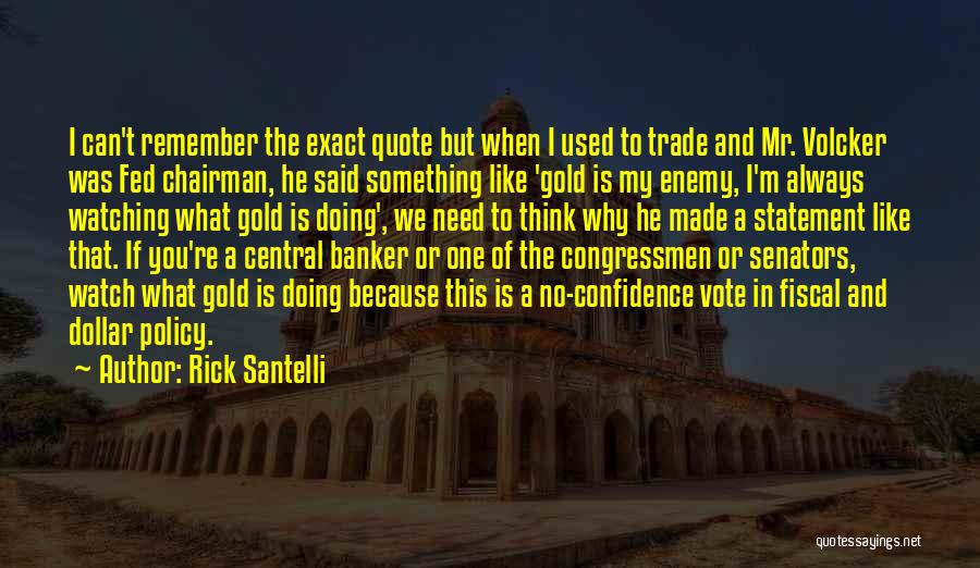 Rick Santelli Quotes: I Can't Remember The Exact Quote But When I Used To Trade And Mr. Volcker Was Fed Chairman, He Said