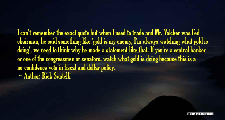 Rick Santelli Quotes: I Can't Remember The Exact Quote But When I Used To Trade And Mr. Volcker Was Fed Chairman, He Said