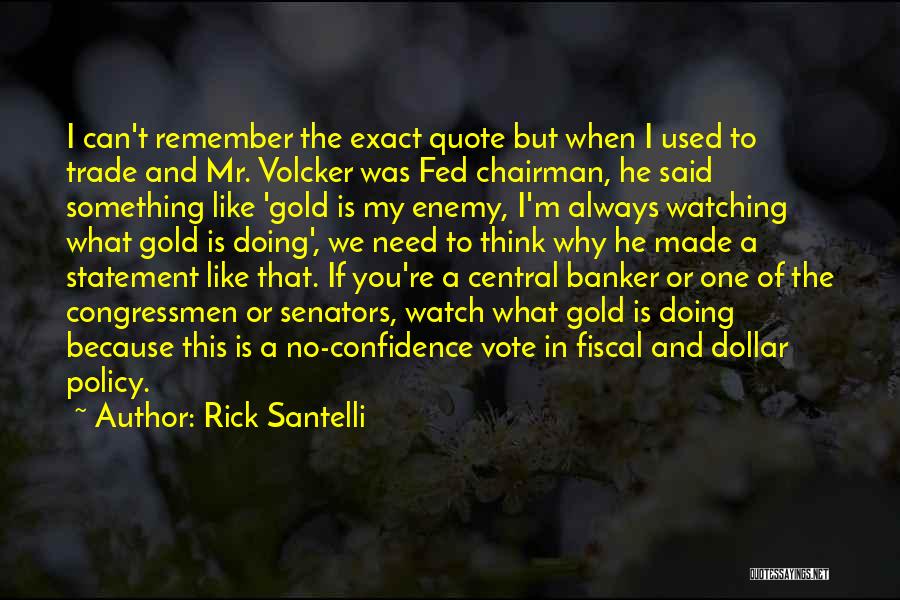 Rick Santelli Quotes: I Can't Remember The Exact Quote But When I Used To Trade And Mr. Volcker Was Fed Chairman, He Said